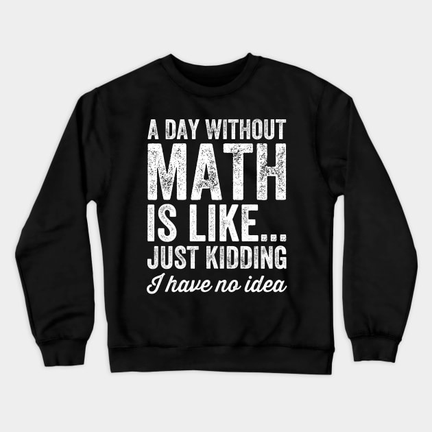 A day without math is like just kidding I have no idea Crewneck Sweatshirt by captainmood